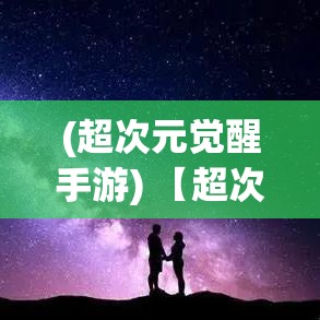 (超次元觉醒手游) 【超次元觉醒】从日常到超脱：如何利用次元超脱技巧，彻底改变你的思维与生活方式